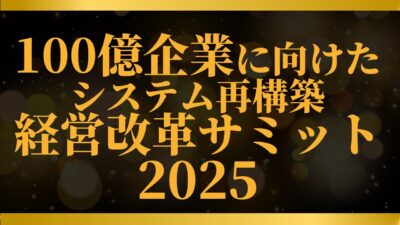 100億企業に向けたシステム再構築 経営改革サミット2025