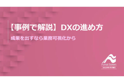 【事例で解説】DXの進め方：成果を出すなら業務可視化から